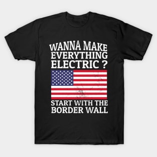 Wanna Make Everything Electric? Start With The Border Wall T-Shirt